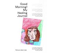 Good Morning! My Healing Journal: A limitless and fearless journey to getting to know yourself