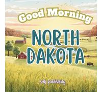 Good Morning North Dakota: A Educational Geography Children's Book About the Peace Garden State