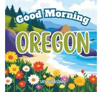 Good Morning Oregon: A children's Educational Book to Learn about the Pacific Northwest