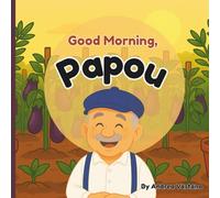 Good Morning, Papou: Discover the Joy of Mornings with Papou and Greek Family Life, the Perfect Gift for Children and Grandparents to celebrate their Greek roots