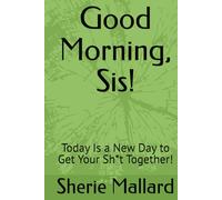 Good Morning, Sis!: Today Is a New Day to Get Your Sh*t Together!