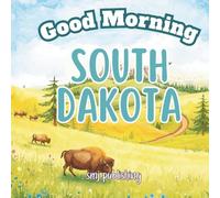 Good Morning South Dakota: An Educational Geography Children's Book about the Mount Rushmore State