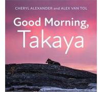 Good Morning Takaya by Alex Van Tol Cheryl Alexander , Alex Van Tol (Auteur)