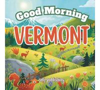 Good Morning Vermont: An Educational, Geography, Travel Book for children learning about the green mountain state