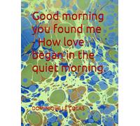 Good morning you found me - How love began in the quiet morning.