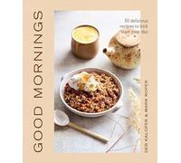 Good Mornings: 50 delicious recipes to kick start your day /anglais