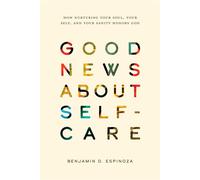 Good News About Self-Care How Nurturing Your Soul, Your Self, and Your Sanity Honors God - Benjamin D. Espinoza - NavPress - ebook (ePub) - Livre