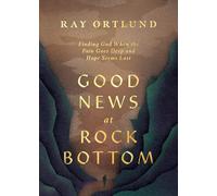 Good News at Rock Bottom: Finding God When the Pain Goes Deep and Hope Seems Lost