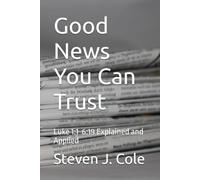 Good News You Can Trust: Luke 1:1-6:19 Explained and Applied