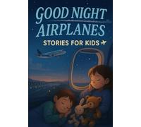 Good Night Airplanes Stories for Kids: Fly into Good Night Airplanes Stories of Adventure, Dreams & High-Flying Fun! (Perfect for Young Aviators & Kids)