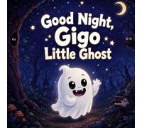 Good Night, Gigo Little Ghost: A Funny Little Ghost Adventure Through a Moonlit Forest, Spooky Sounds, Silly Surprises, New Friends, Brave Little Moments, and a Cozy Good-Night Ending