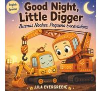 Good Night, Little Digger - Buenas Noches, Pequeña Excavadora: A Bilingual English-Spanish Construction Bedtime Book for Kids