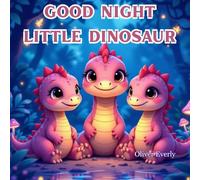 Good Night, Little Dinosaur: A Gentle Bedtime Story About a Cute Little Dinosaur - Perfect Sleep Story for Kids Ages 1-6