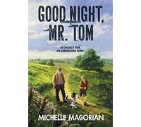 Good Night, Mr. Tom: A Classic Story of Finding Family and Overcoming Abuse in WWII England for Children (Ages 8-12)