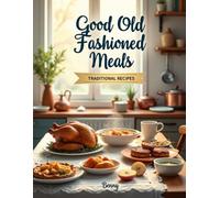 Good Old-Fashioned Meals: Traditional Recipes