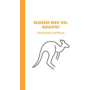 Good on ya, mate: travelling australia: Practical travel journal for australia, perfect as a gift for friends and family