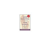 Good Parenting Through Your Divorce: The Essential Guidebook To Helping Your Children Adjust And Thrive Based On The Leading National Program