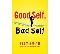 Good Self, Bad Self: Transforming Your Worst Qualities into Your Biggest Assets