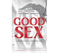 Good Sex: Stories, Science, and Strategies for Sexual Liberation