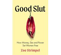 Good Slut How Money, Sex and Power Set Women Free - Zoe Strimpel - Constable - ebook (ePub) - Livre