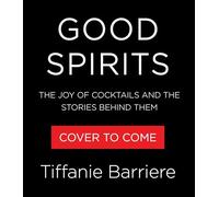 Good Spirits: The Joy of Cocktails and the Stories Behind Them