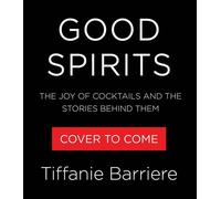 Good Spirits The Joy of Cocktails and the Stories Behind Them - Tiffanie Barriere - Voracious - ebook (ePub) - Livre