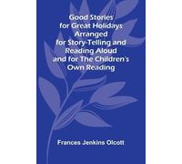 Good Stories for Great Holidays; Arranged for Story-Telling and Reading Aloud and for the Children's Own Reading
