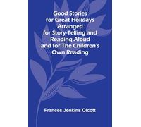 Good Stories for Great Holidays; Arranged for Story-Telling and Reading Aloud and for the Children's Own Reading