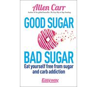 Good Sugar Bad Sugar: Eat yourself free from sugar and carb addiction