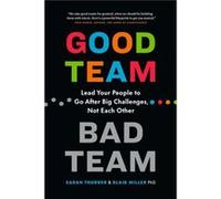 Good Team, Bad Team: Lead Your People to Go After Big Challenges, Not Each Other