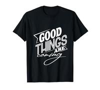 Good Things Are Coming T-Shirt
