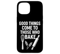 Good Things Come to Those Who Bake Kitchen Humour Coque pour iPhone 15