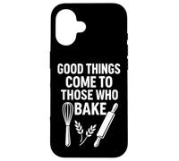 Good Things Come to Those Who Bake Kitchen Humour Coque pour iPhone 16