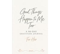 Good Things Happen to Me Too: A 90-DAY GRATITUDE JOURNAL