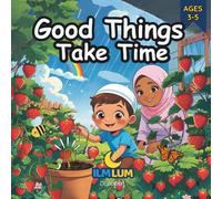 Good Things Take Time: Islamic Story Book for Kids | Teaches Patience, Islamic Values and Trust in Allah