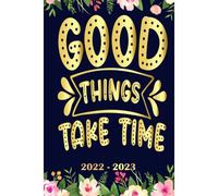 Good Things Take Time Planner 2022 2023: Daily Weekly And Monthly With 24 Months Calendar, Vision Boards, To Do Lists, Notes