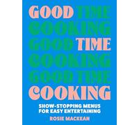 Rosie Mackean – Good Time Cooking – Menus spectaculaires pour recevoir facilement – Relié
