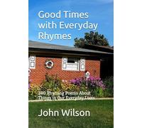 Good Times with Everyday Rhymes: 240 Rhyming Poems About Things in Our Everyday Lives