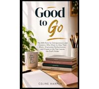 Good to Go: The 80% Rule for Entrepreneurs and Creators Who Want to Ship Their Work, Overcome Perfectionism, and Create a Life That Leaves the Draft Folder