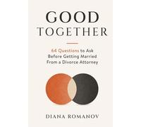 Good Together: 64 Questions to Ask Before Getting Married From the Bay Area's Top Divorce Attorney