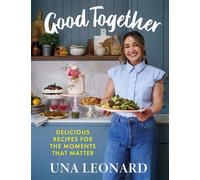 Good Together Delicious Recipes for the Moments that Matter - Una Leonard - Hachette Books Ireland - ebook (ePub) - Livre