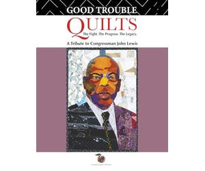Good Trouble Quilts - The Fight. The Progress. The Legacy.