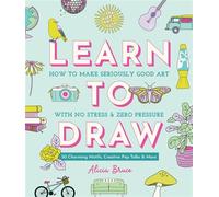 Good Vibes Art Club Learn to Draw How to Make Seriously Good Art with No Stress and Zero Pressure: 50 Charming Motifs, Creative Pep Talks, and More - Alicia Bruce - Better Day Books - ebook (ePub) - L