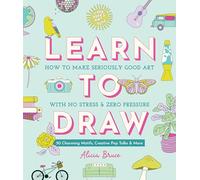 Good Vibes Art Club Learn to Draw: How to Make Seriously Good Art with No Stress and Zero Pressure: 50 Charming Motifs, Creative Pep Talks, and More