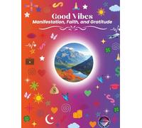 Good Vibes: Manifestation, Faith, and Gratitude: A Guided Manifestation Journal for Daily Affirmations, Vision Boards, Goal Setting, and Gratitude