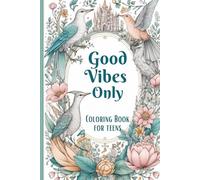 Good Vibes Only Coloring Book For Teens: Empower and inspire teenagers with this motivational coloring book, featuring calming designs, uplifting ... to relax the mind and build self-confidence.