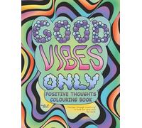 Good Vibes Only: Positive Thoughts Colouring Book: Kind Reminders and Positive Affirmations for Teens and Adults - to Relax, Reflect, and Reconnect