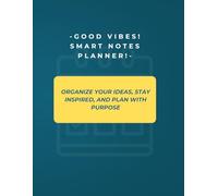 Good Vibes! Smart Notes Planner!: Organize your ideas, stay inspired, and plan with purpose