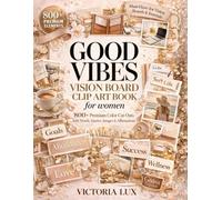 Good Vibes Vision Board Clip Art Book For Women: 800+ Premium Color Cut-Outs with Words, Quotes, Images & Affirmations