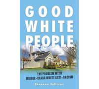 Good White People: The Problem with Middle-Class White Anti-Racism
